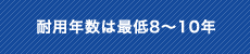 耐用年数は最低8～10年